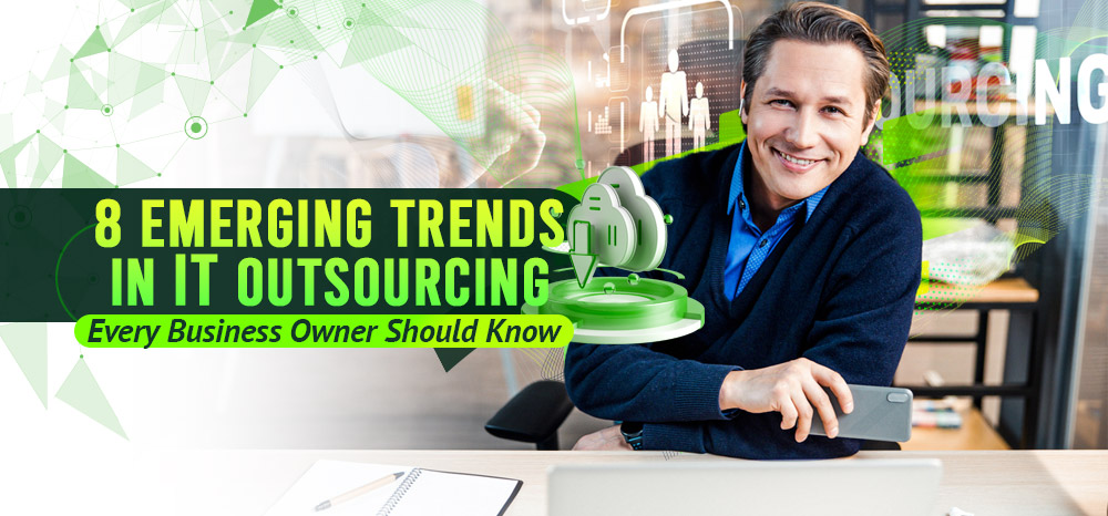 8 emerging trends in IT outsourcing every business owner should know.