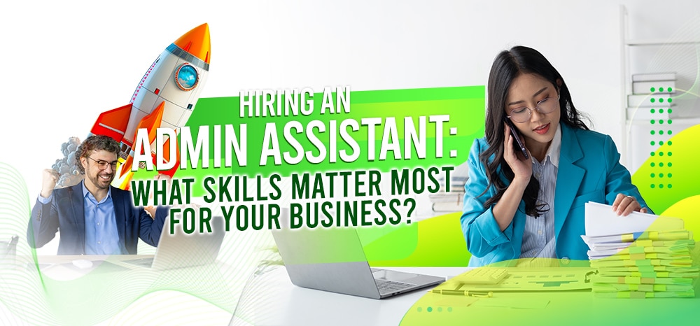 Hiring an Admin Assistant What Skills Matter Most for Your Business