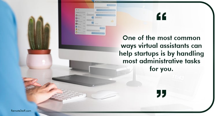 One of the most common ways virtual assistants can help startups is by handling most administrative tasks for you
