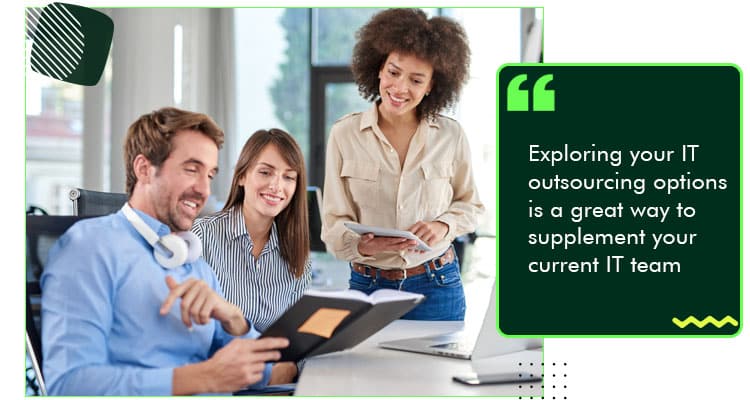 Exploring your IT outsourcing options is a great way to supplement your current IT team.