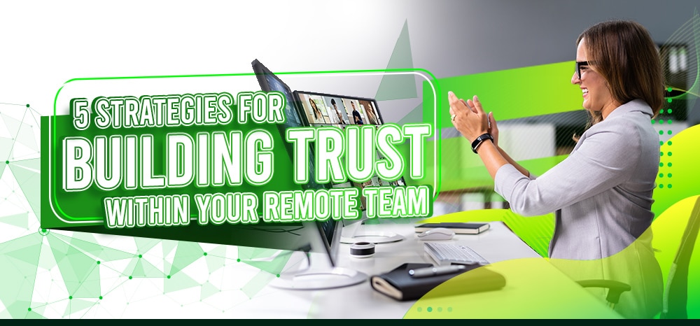 5 Strategies for Building Trust Within Your Remote Team