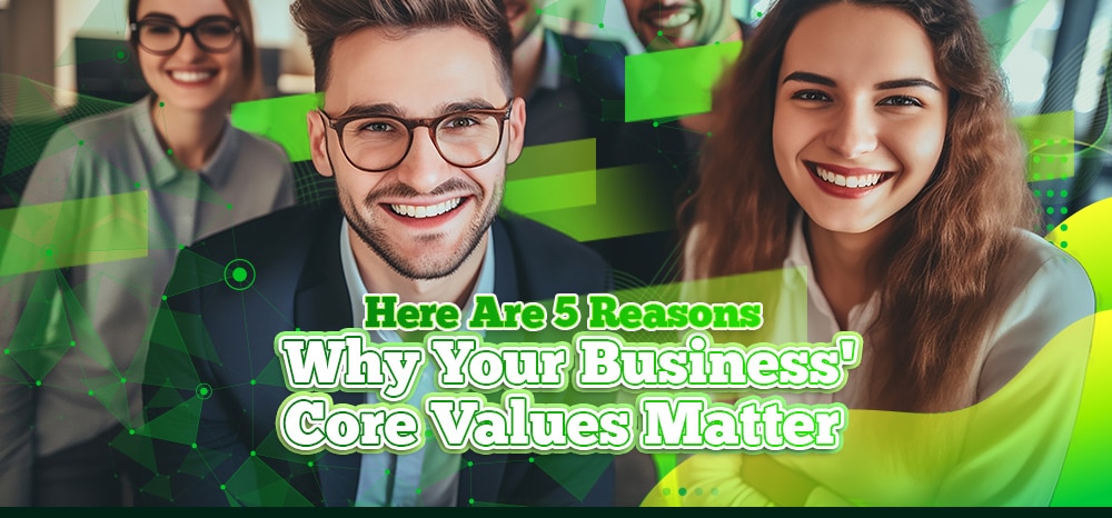 Here Are 5 Reasons Why Your Business' Core Values Matter