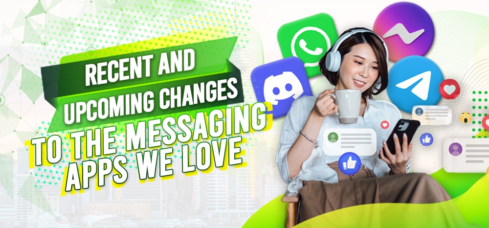 Recent and Upcoming Changes to the Messaging Apps We Love
