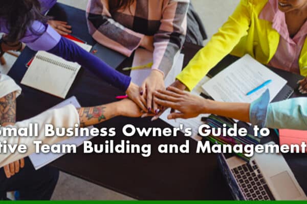 The Small Business Owner's Guide to Effective Team Building and Management