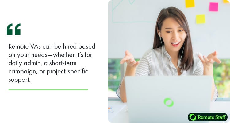 Remote virtual assistants can be hired based on your needs