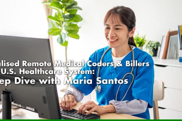 Specialised Remote Medical Coders & Billers in the U.S. Healthcare System- A Deep Dive with Maria Santos