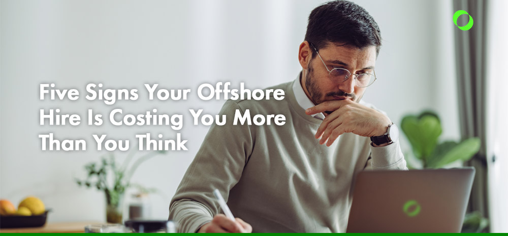 Five Signs Your Offshore Hire Is Costing You More Than You Think