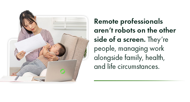 Remote professionals aren’t robots on the other side of a screen
