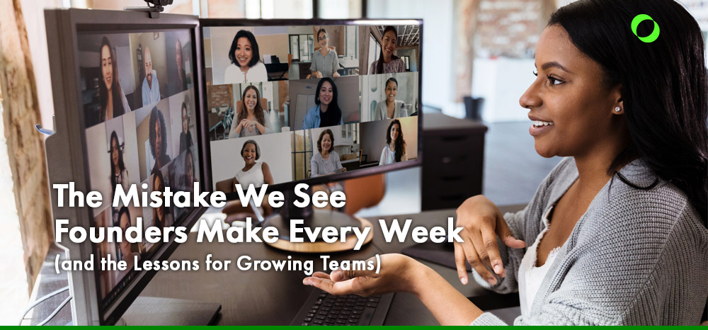 The Mistake We See Founders Make Every Week (and the Lessons for Growing Teams)